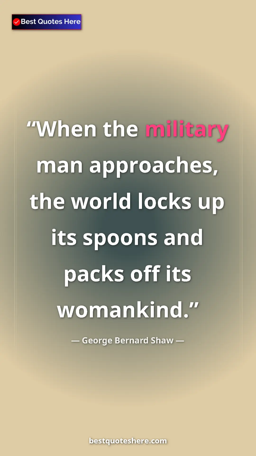 George Bernard Shaw Quote Card: "When the military man approaches, the world locks up its..." Pinterest quote poster by George Bernard Shaw: "When the military man approaches, the world locks up its..."