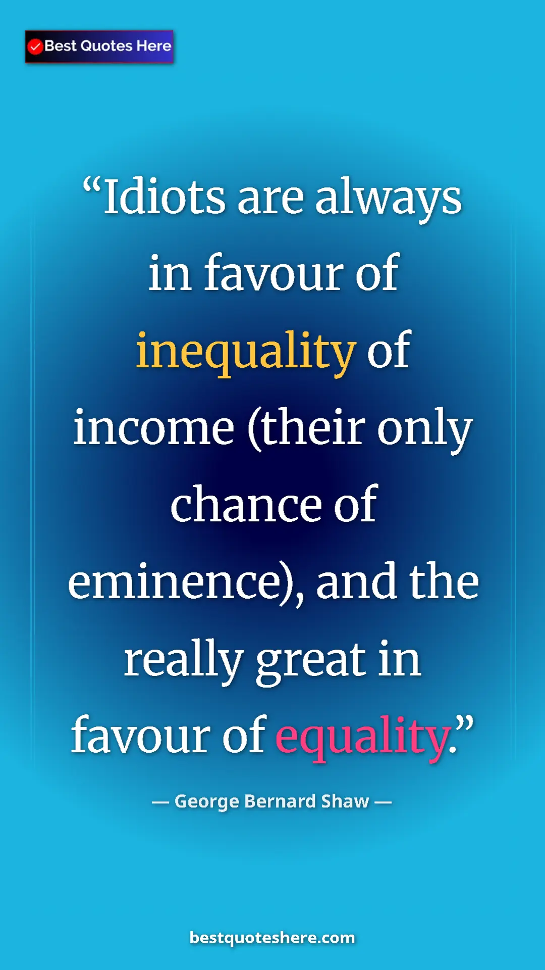 Pinterest quote poster by George Bernard Shaw: "Idiots are always in favour of inequality of income (their..."