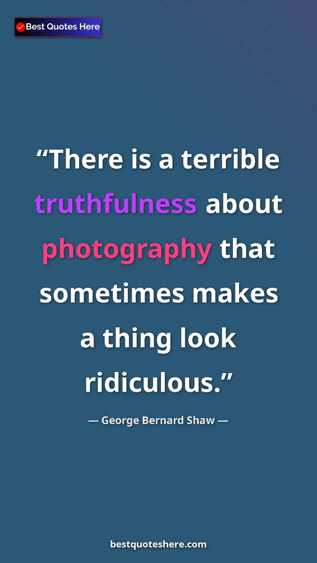 Pinterest quote poster by George Bernard Shaw: "There is a terrible truthfulness about photography that..."