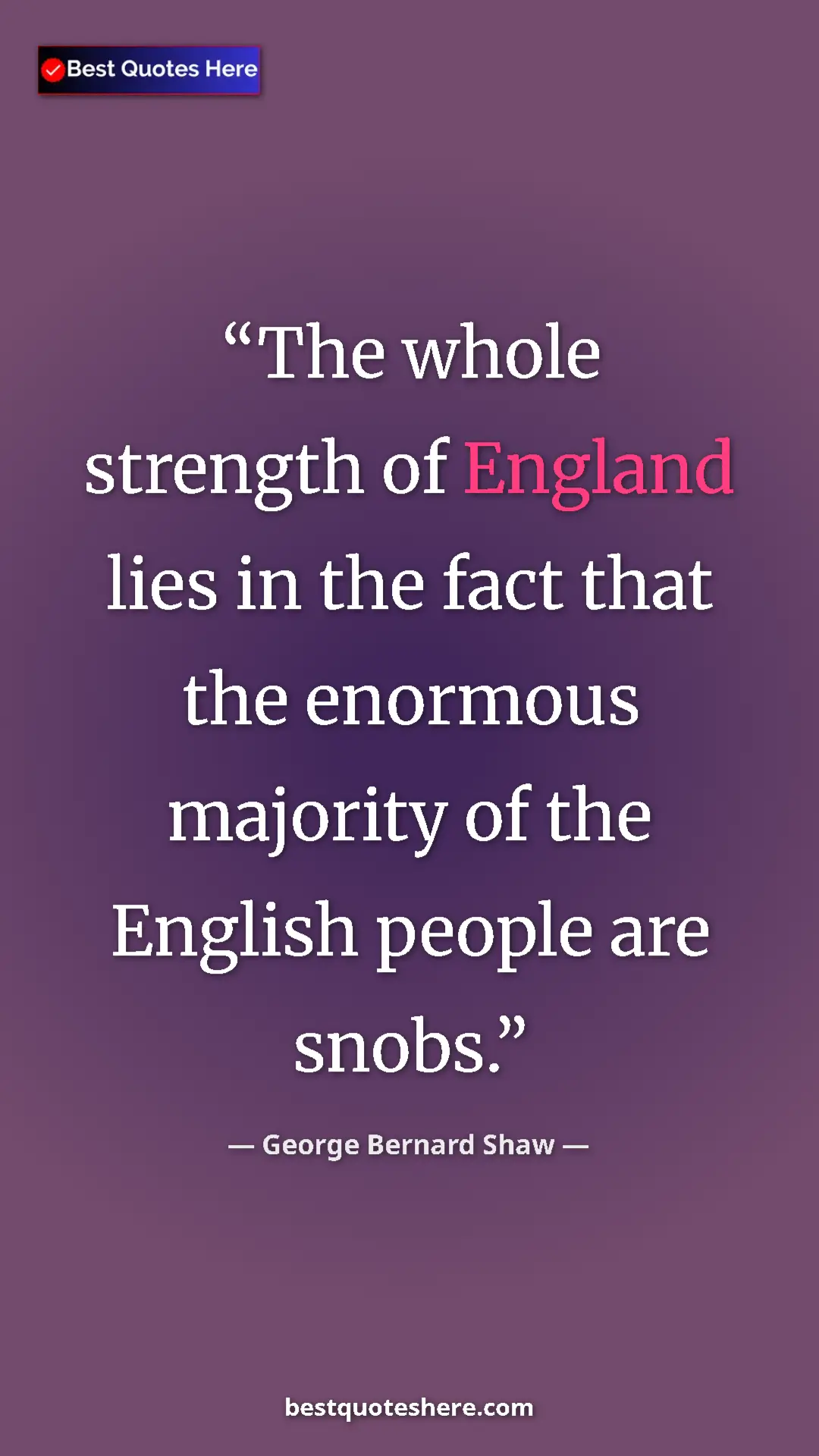 Pinterest quote poster by George Bernard Shaw: "The whole strength of England lies in the fact that the..."