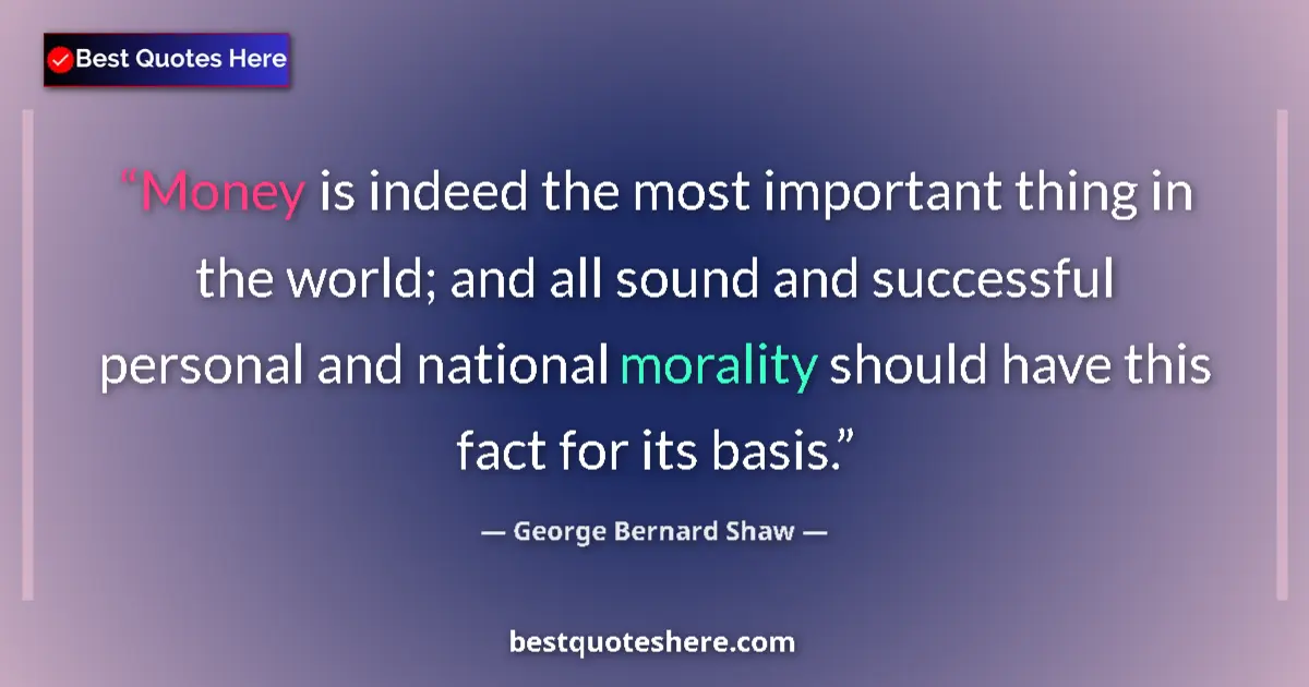Quote by George Bernard Shaw: Money is indeed the most important thing in the wo