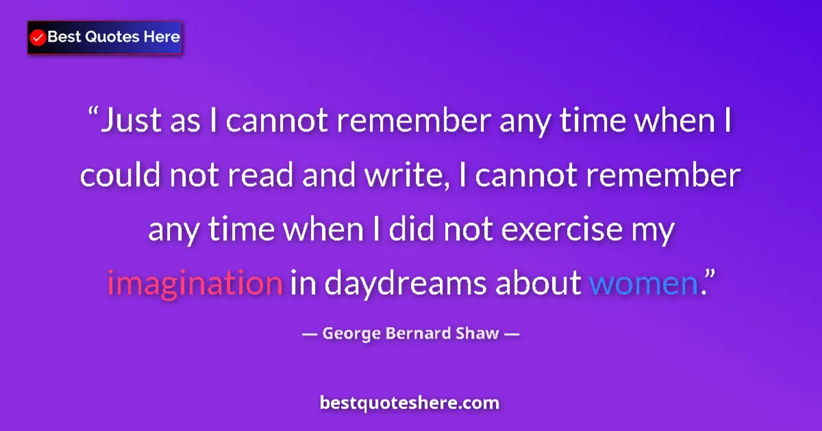 Quote by George Bernard Shaw: Just as I cannot remember any time when I could not read and write, I cannot remember any time when ...