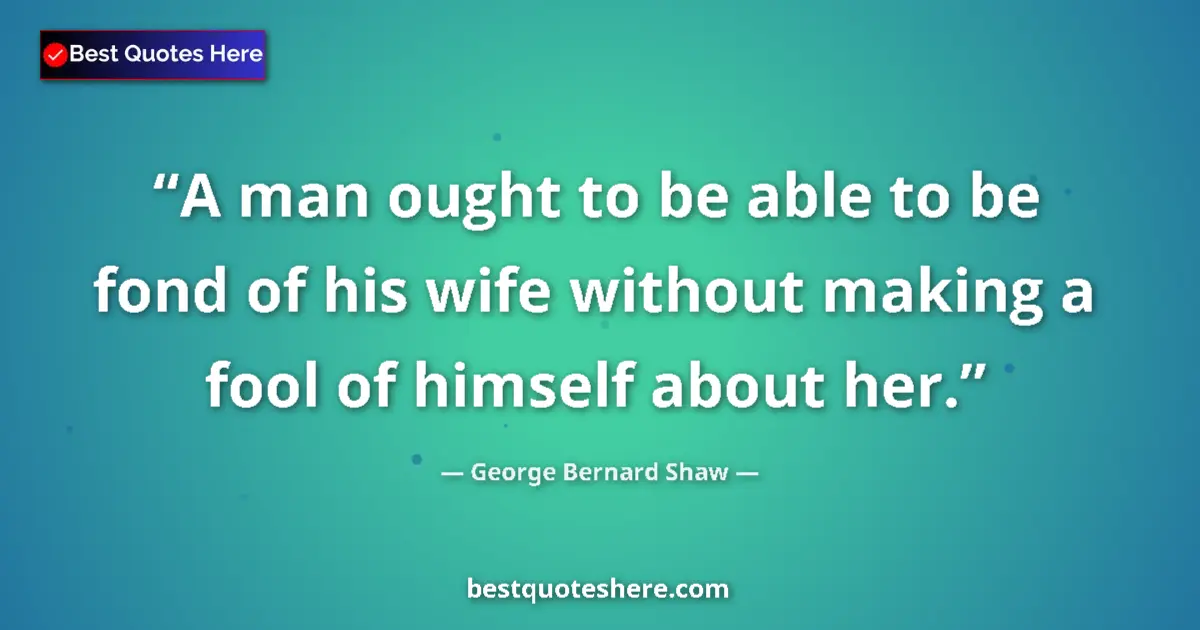 George Bernard Shaw quote: "A man ought to be able to be fond of his wife without..."