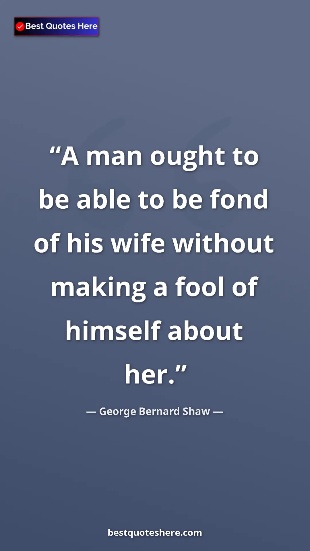 Pinterest quote poster by George Bernard Shaw: "A man ought to be able to be fond of his wife without..."