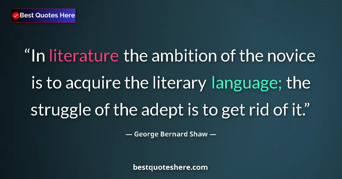 Quote by George Bernard Shaw: In literature the ambition of the novice is to acquire the literary language; the struggle of the ad...