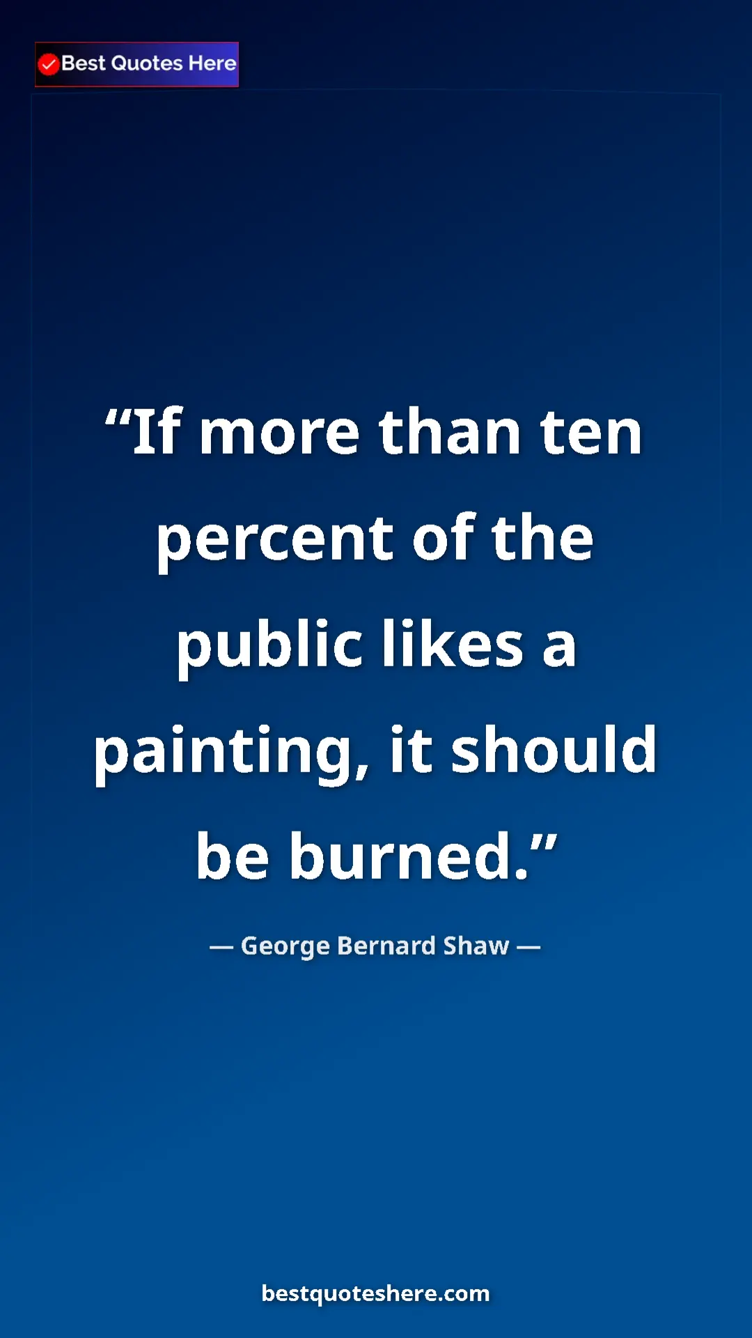 George Bernard Shaw Quote Card: "If more than ten percent of the public likes a painting, it..." Pinterest quote poster by George Bernard Shaw: "If more than ten percent of the public likes a painting, it..."
