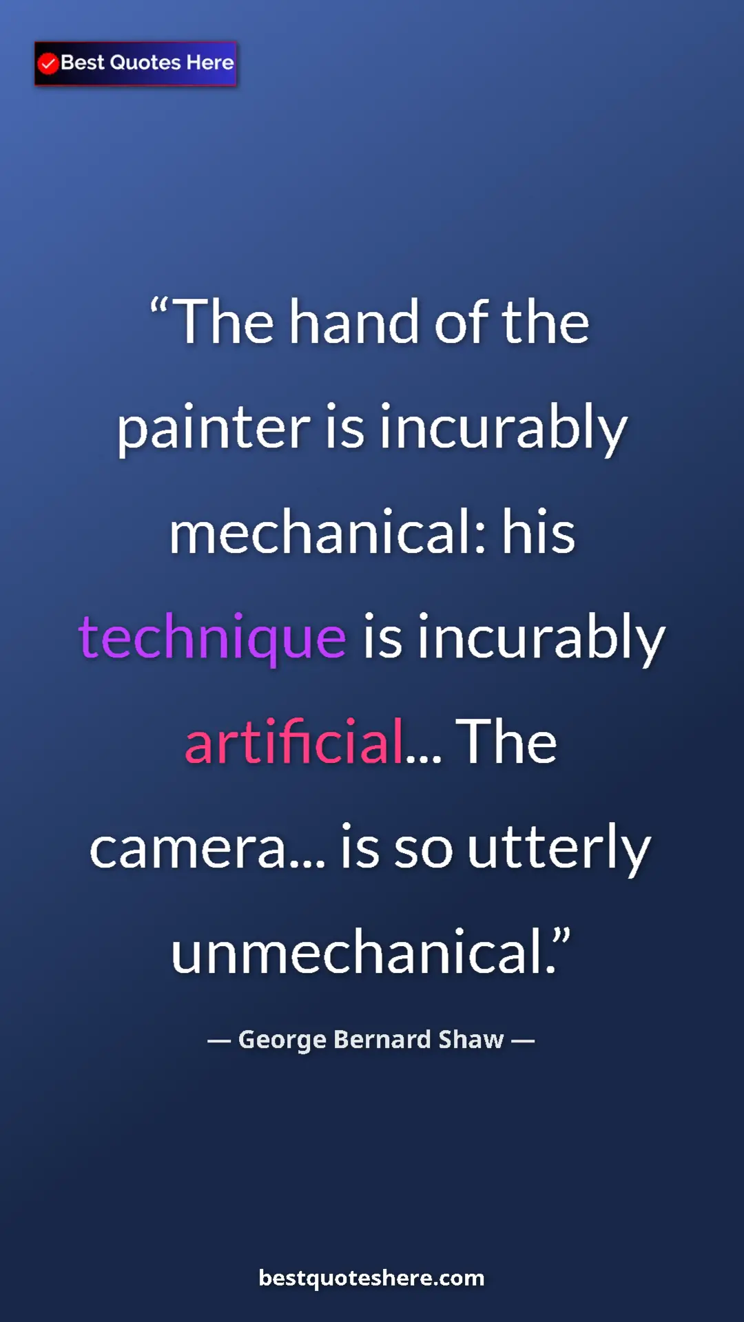 George Bernard Shaw Quote Card: "The hand of the painter is incurably mechanical: his..." Pinterest quote poster by George Bernard Shaw: "The hand of the painter is incurably mechanical: his..."