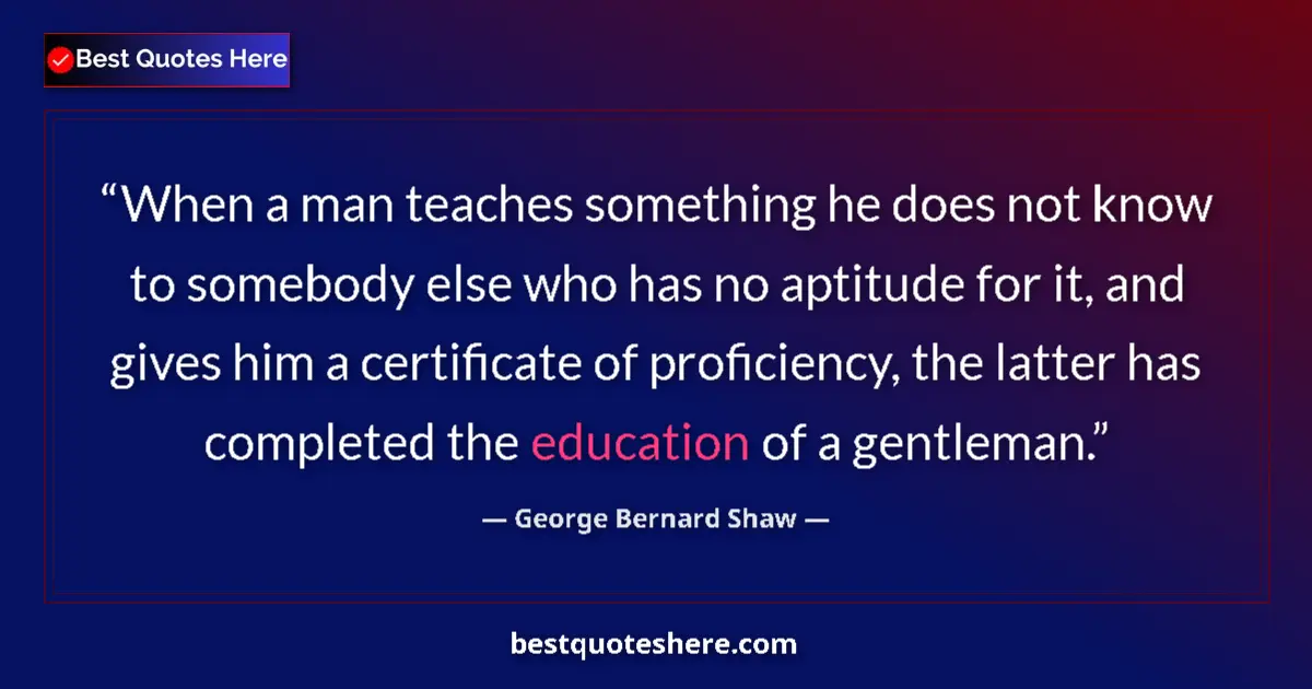 Image for the quote by George Bernard Shaw: When a man teaches something he does not know to somebody else who has no aptitude for it, and gives...