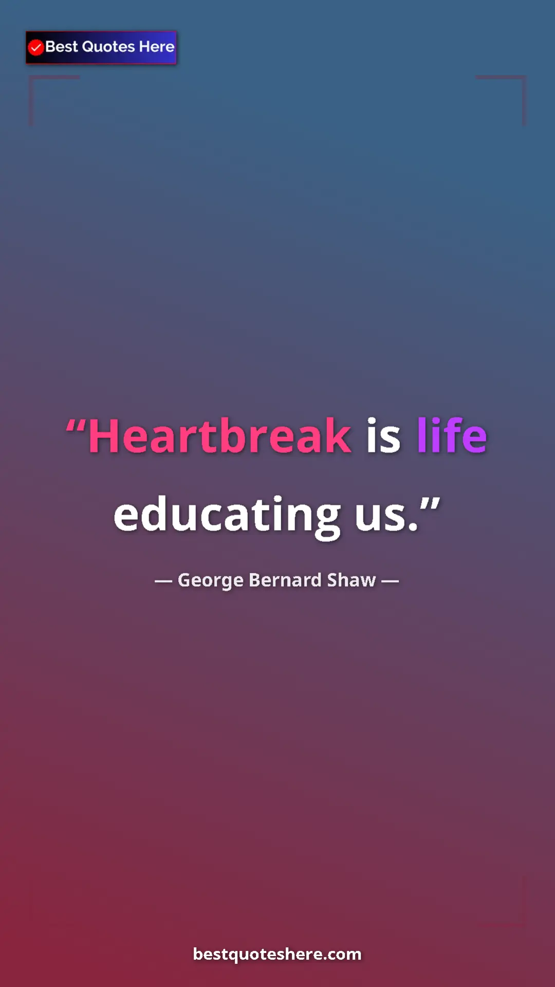 George Bernard Shaw Quote Card: "Heartbreak is life educating us." Pinterest quote poster by George Bernard Shaw: "Heartbreak is life educating us."