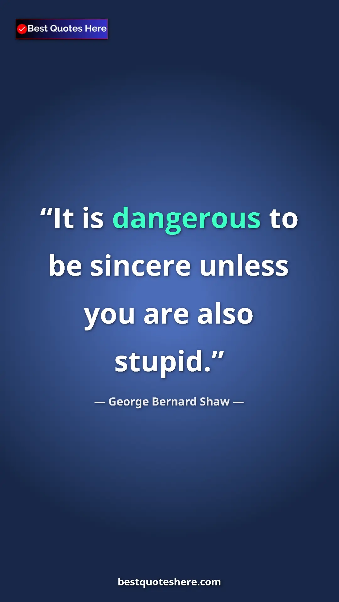George Bernard Shaw Quote Card: "It is dangerous to be sincere unless you are also stupid." Pinterest quote poster by George Bernard Shaw: "It is dangerous to be sincere unless you are also stupid."