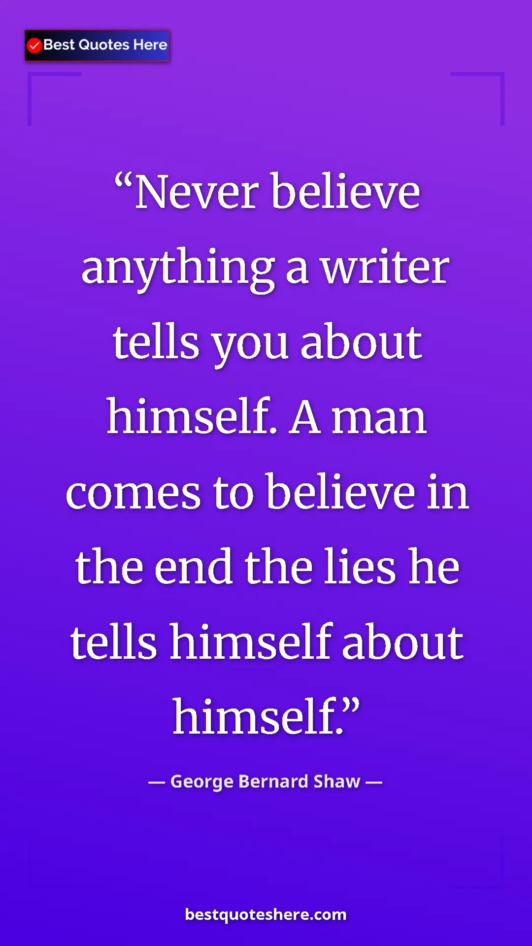 Pinterest quote poster by George Bernard Shaw: "Never believe anything a writer tells you about himself. A..."