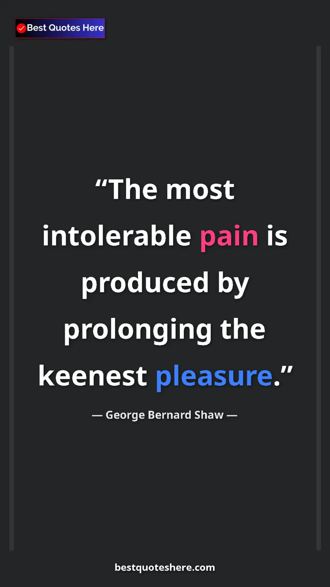 George Bernard Shaw Quote Card: "The most intolerable pain is produced by prolonging the..." Pinterest quote poster by George Bernard Shaw: "The most intolerable pain is produced by prolonging the..."
