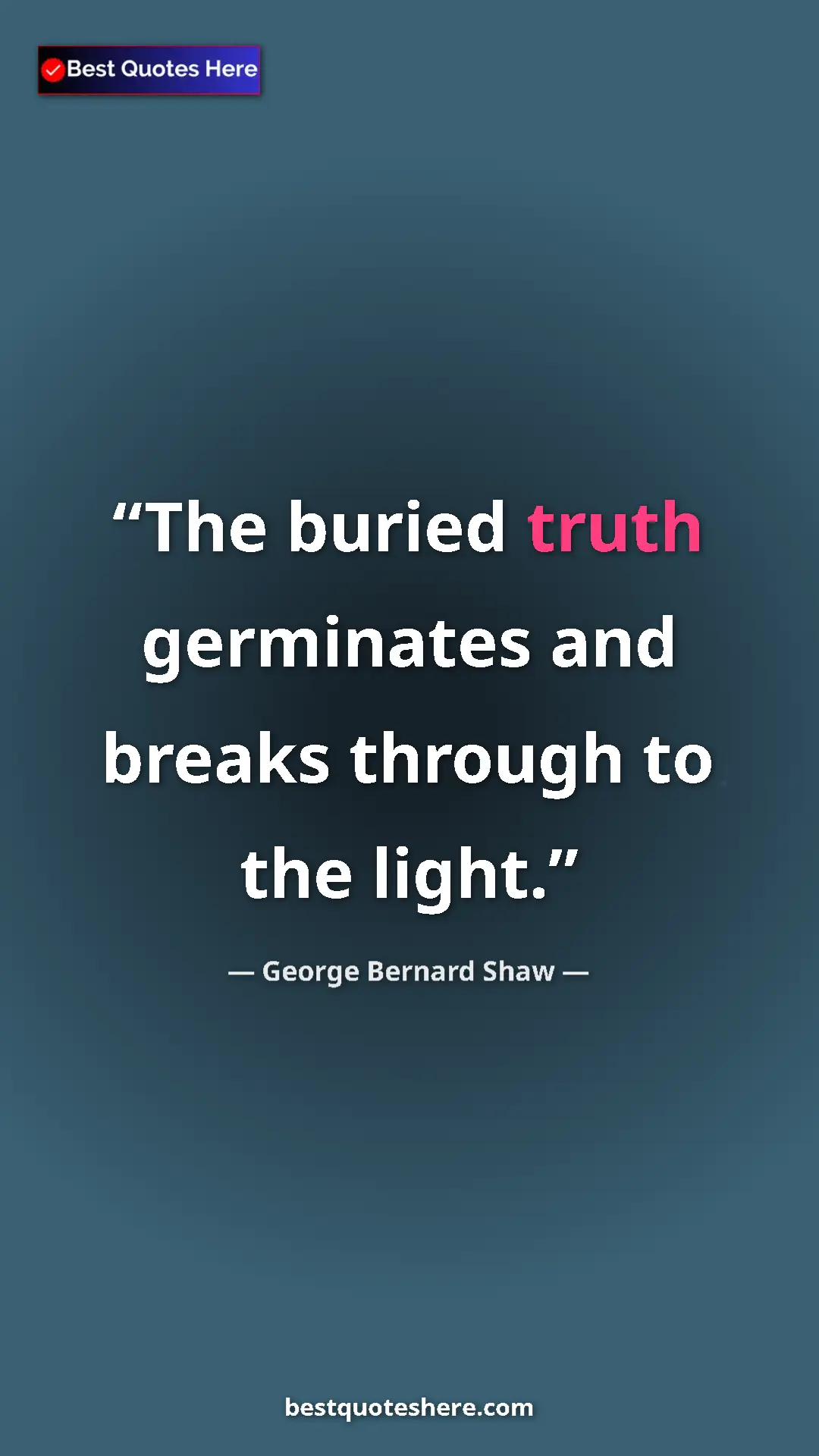 George Bernard Shaw Quote Card: "The buried truth germinates and breaks through to the light." Pinterest quote poster by George Bernard Shaw: "The buried truth germinates and breaks through to the light."