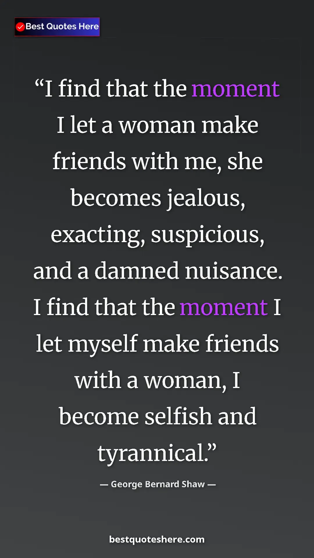 George Bernard Shaw Quote Card: "I find that the moment I let a woman make friends with me,..." Pinterest quote poster by George Bernard Shaw: "I find that the moment I let a woman make friends with me,..."