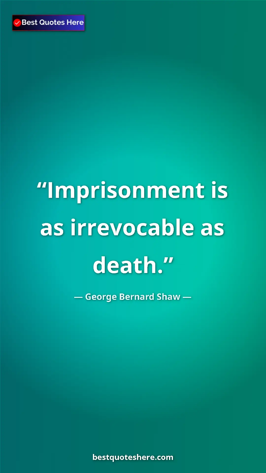 George Bernard Shaw Quote Card: "Imprisonment is as irrevocable as death." Pinterest quote poster by George Bernard Shaw: "Imprisonment is as irrevocable as death."