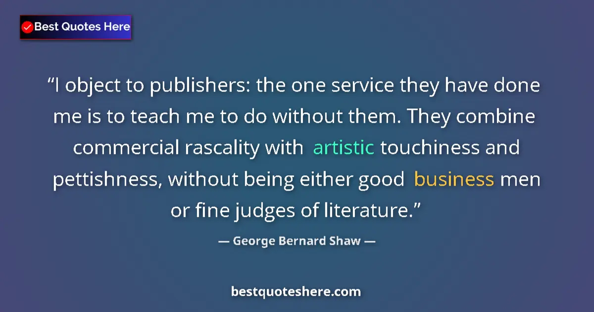 Quote by George Bernard Shaw: I object to publishers: the one service they have done me is to teach me to do without them. They co...