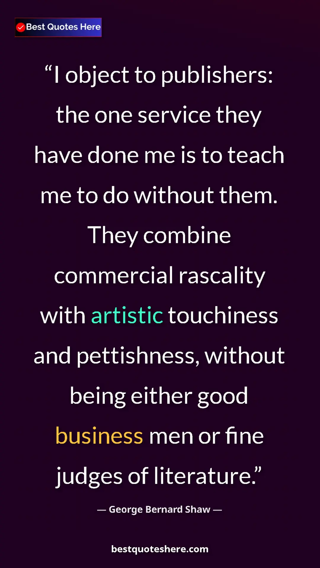 George Bernard Shaw Quote Card: "I object to publishers: the one service they have done me..." Pinterest quote poster by George Bernard Shaw: "I object to publishers: the one service they have done me..."