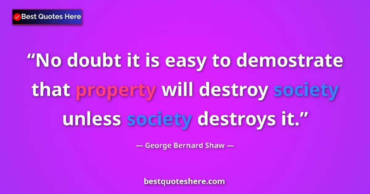 George Bernard Shaw Quote: "No doubt it is easy to demostrate that property will..." George Bernard Shaw quote: "No doubt it is easy to demostrate that property will..."