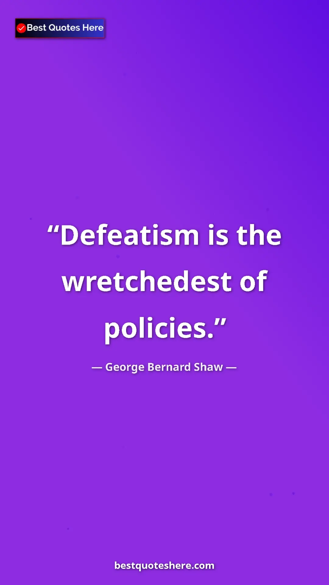 George Bernard Shaw Quote Card: "Defeatism is the wretchedest of policies." Pinterest quote poster by George Bernard Shaw: "Defeatism is the wretchedest of policies."