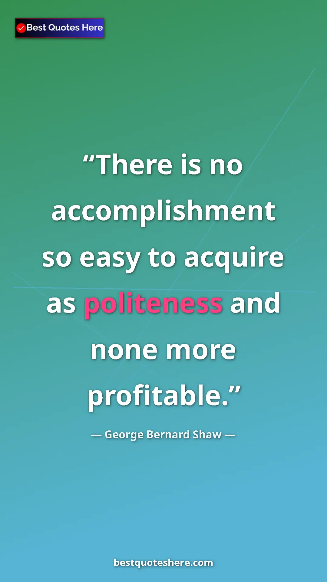 Pinterest quote poster by George Bernard Shaw: "There is no accomplishment so easy to acquire as politeness..."