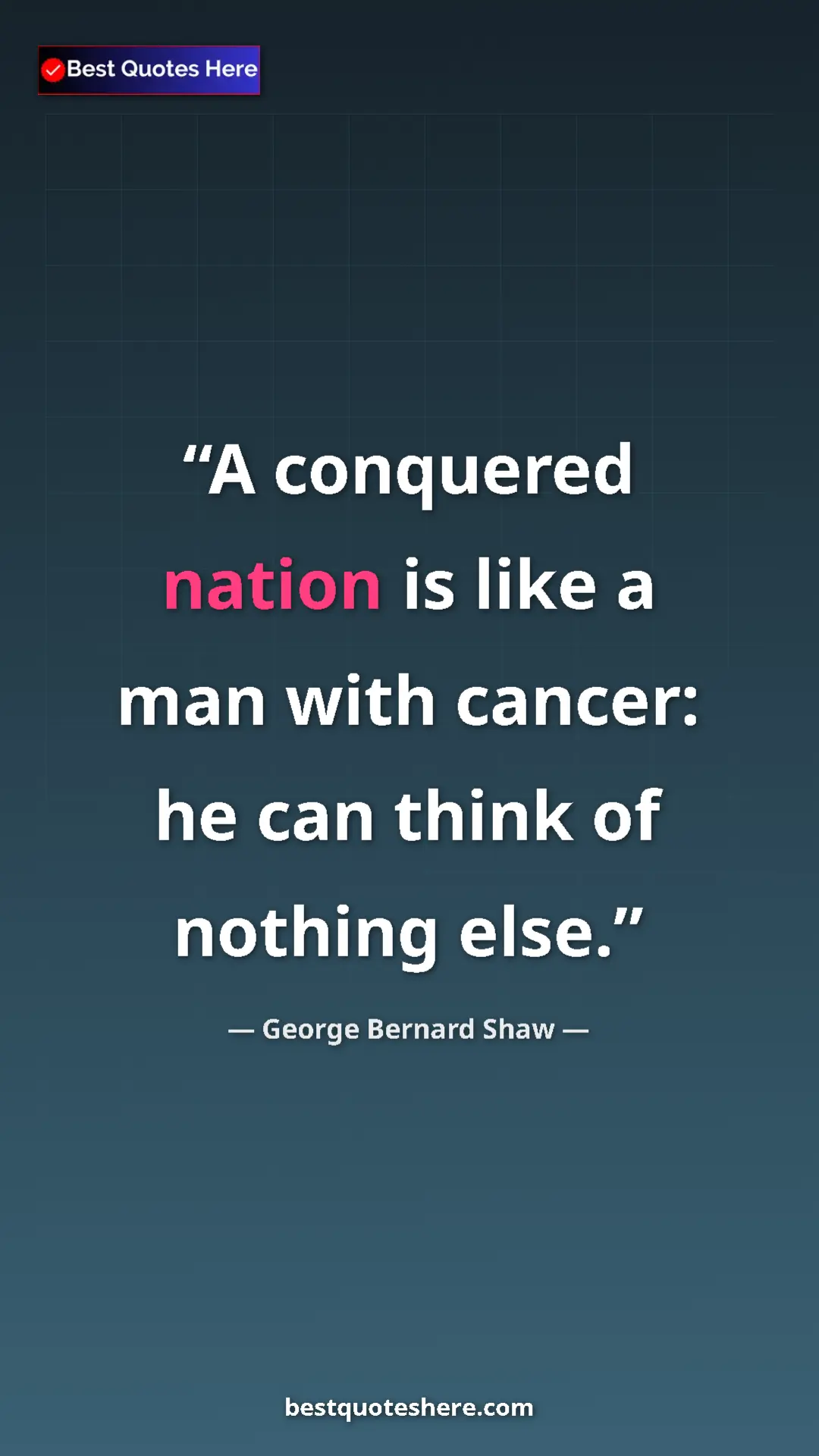 George Bernard Shaw Quote Card: "A conquered nation is like a man with cancer: he can think..." Pinterest quote poster by George Bernard Shaw: "A conquered nation is like a man with cancer: he can think..."