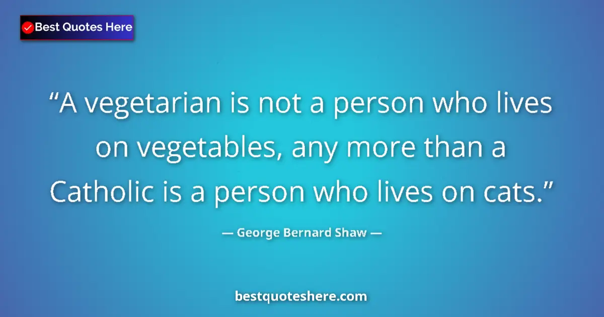 Image for the quote by George Bernard Shaw: A vegetarian is not a person who lives on vegetables, any more than a Catholic is a person who lives...