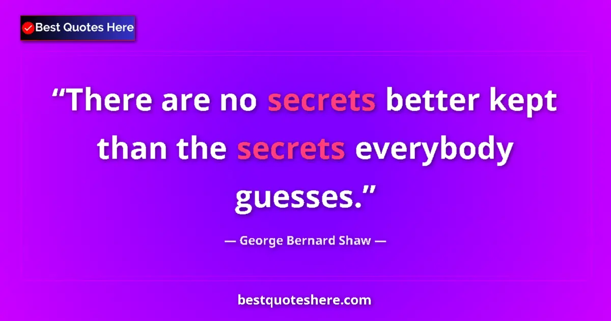 Quote by George Bernard Shaw: There are no secrets better kept than the secrets everybody guesses....