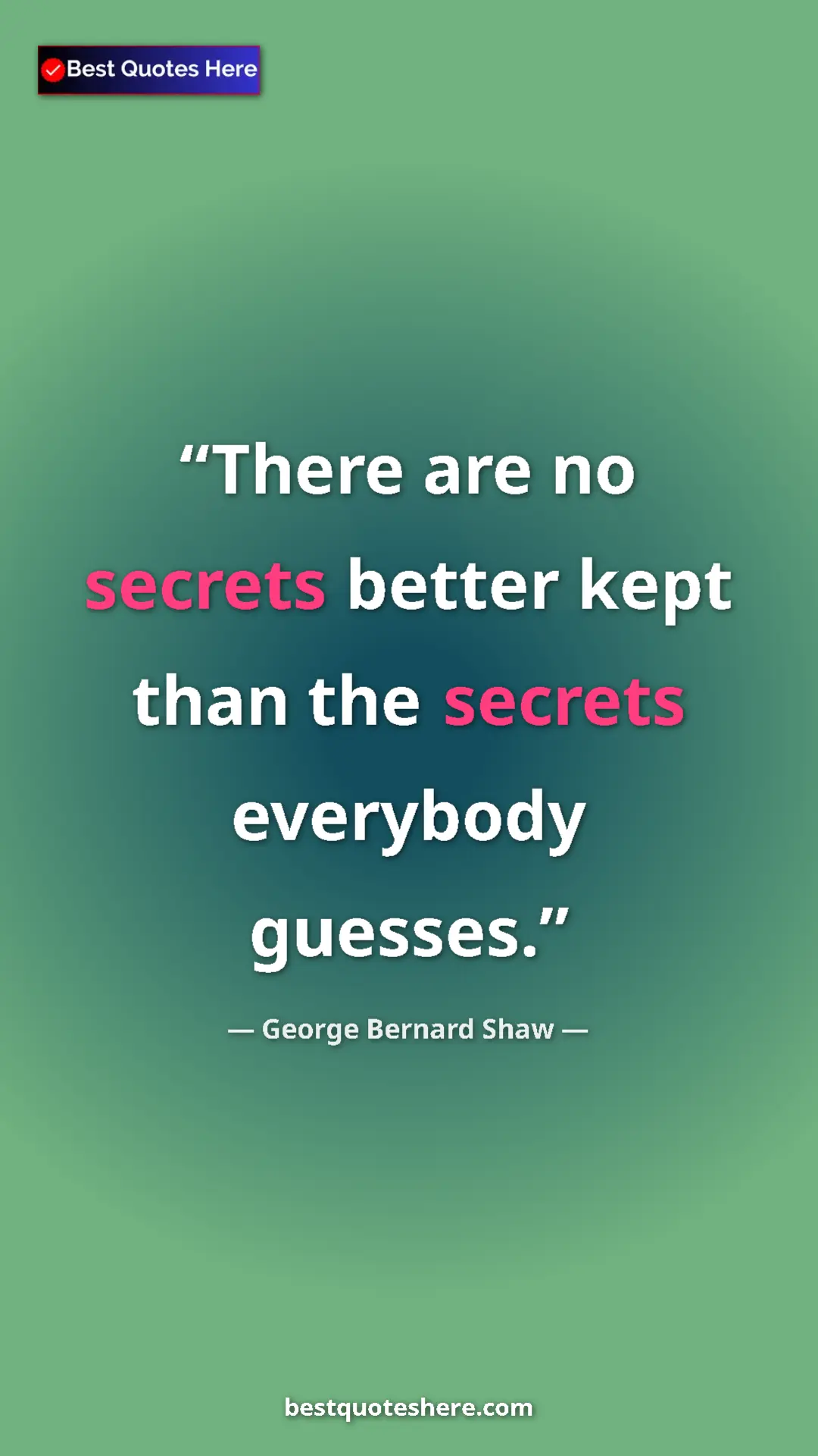 George Bernard Shaw Quote Card: "There are no secrets better kept than the secrets everybody..." Pinterest quote poster by George Bernard Shaw: "There are no secrets better kept than the secrets everybody..."