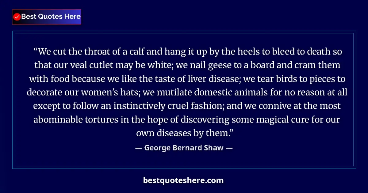 Image for the quote by George Bernard Shaw: We cut the throat of a calf and hang it up by the heels to bleed to death so that our veal cutlet ma...
