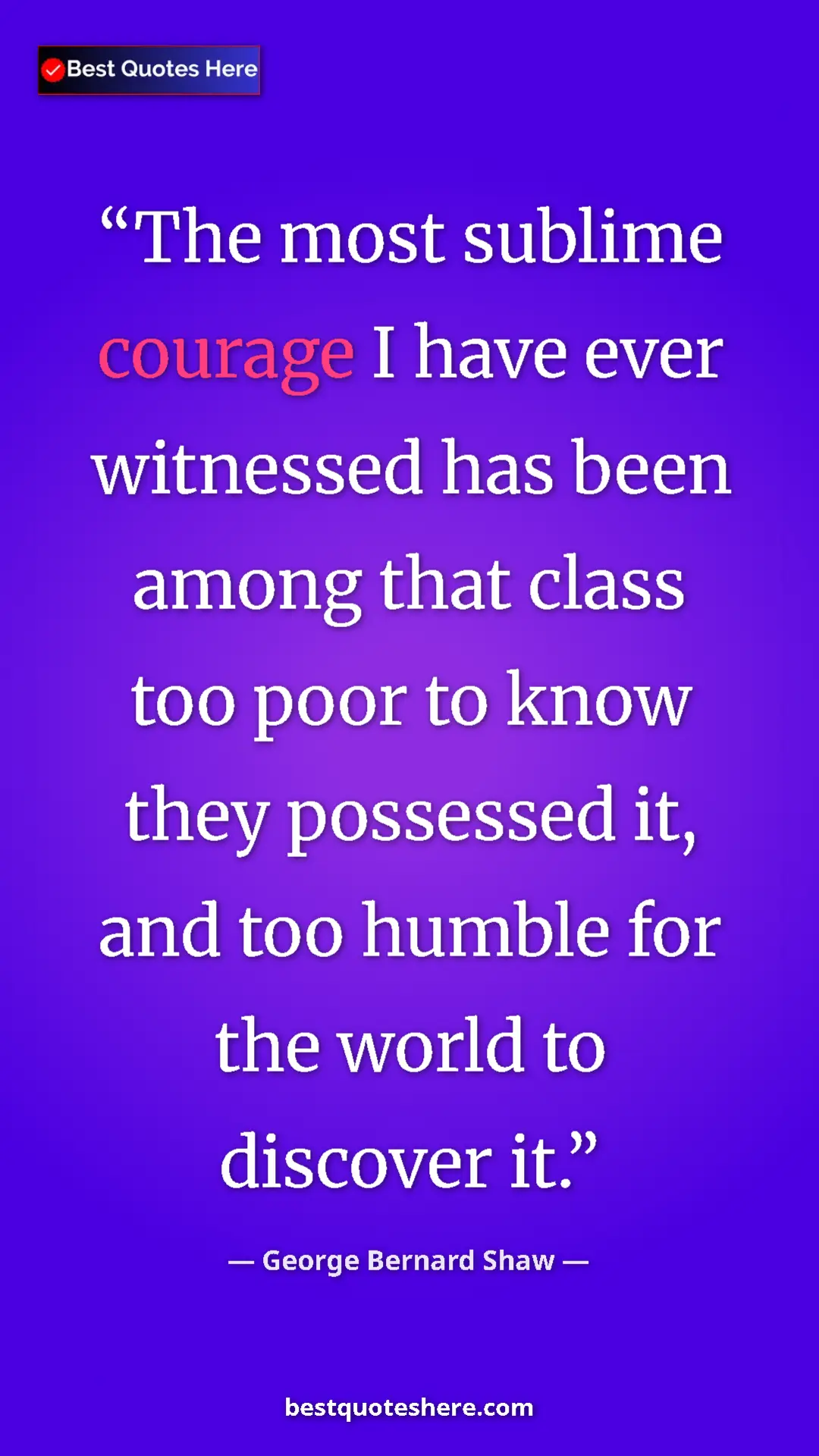 Pinterest quote poster by George Bernard Shaw: "The most sublime courage I have ever witnessed has been..."