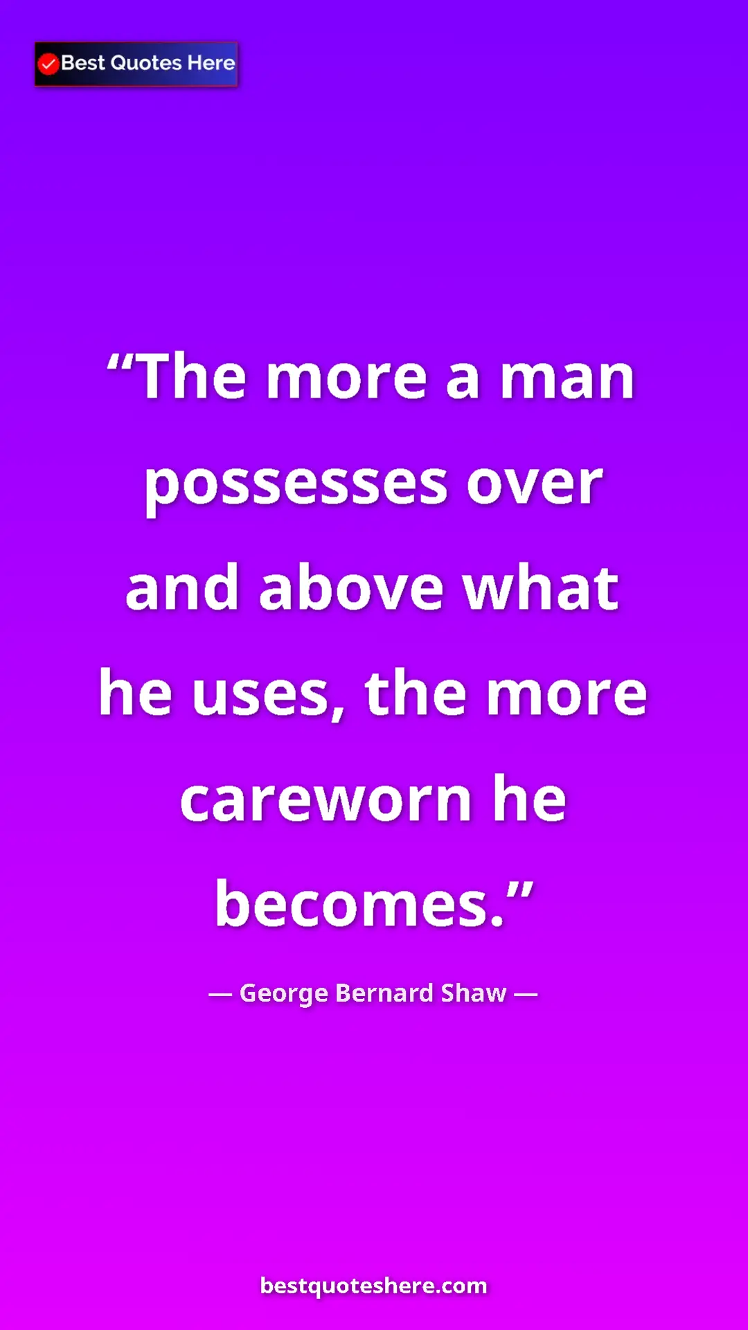 George Bernard Shaw Quote Card: "The more a man possesses over and above what he uses, the..." Pinterest quote poster by George Bernard Shaw: "The more a man possesses over and above what he uses, the..."
