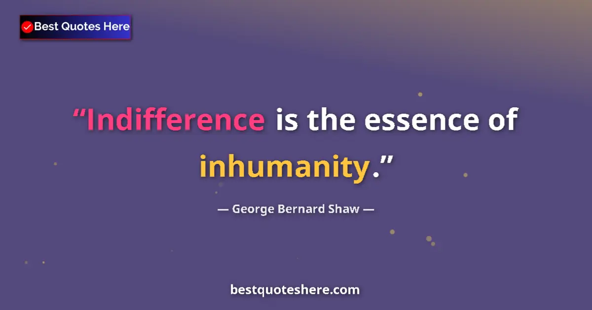 Quote by George Bernard Shaw: Indifference is the essence of inhumanity....
