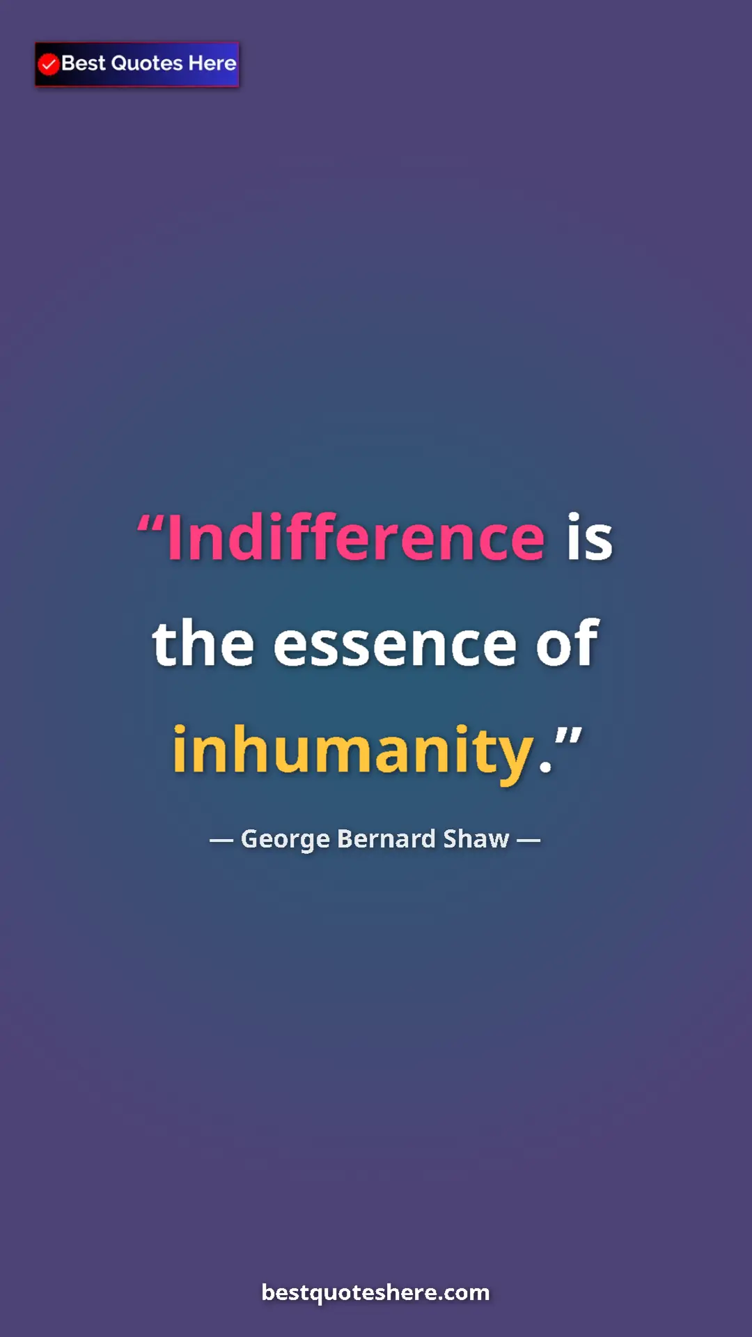 George Bernard Shaw Quote Card: "Indifference is the essence of inhumanity." Pinterest quote poster by George Bernard Shaw: "Indifference is the essence of inhumanity."