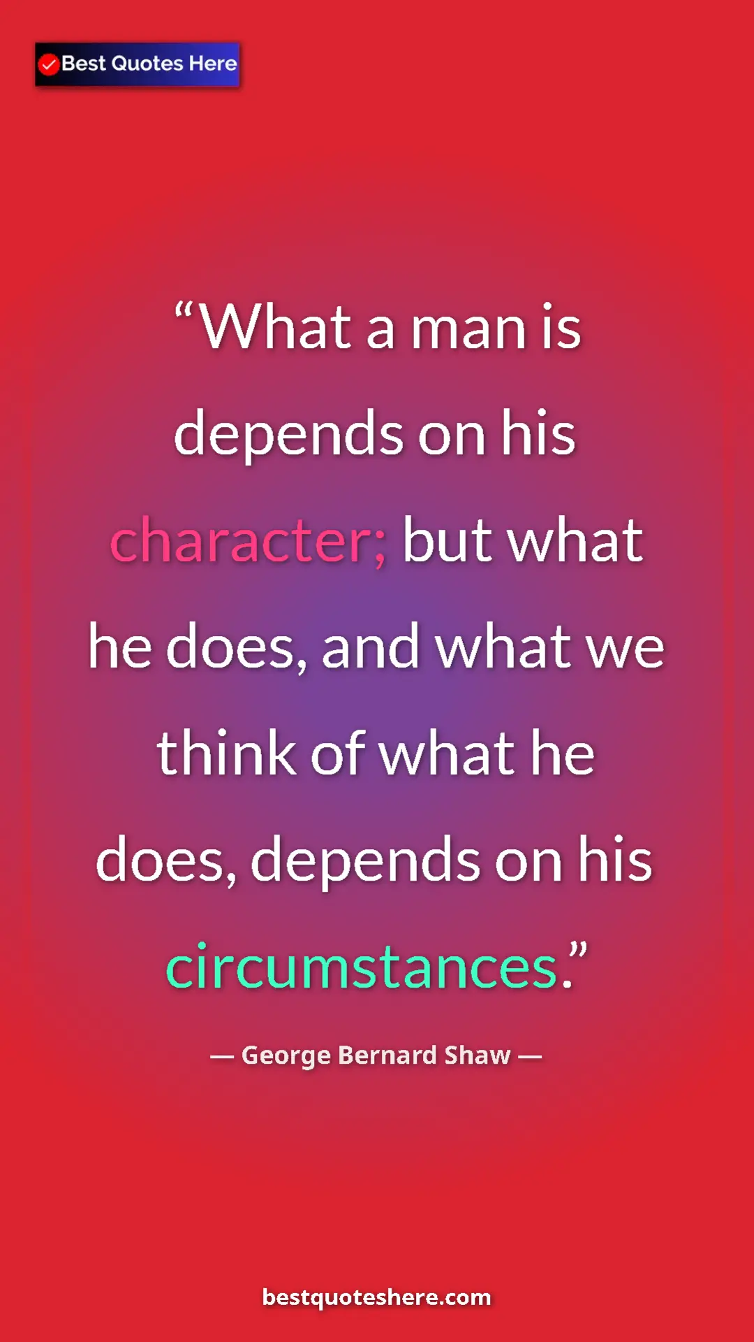 George Bernard Shaw Quote Card: "What a man is depends on his character; but what he does,..." Pinterest quote poster by George Bernard Shaw: "What a man is depends on his character; but what he does,..."
