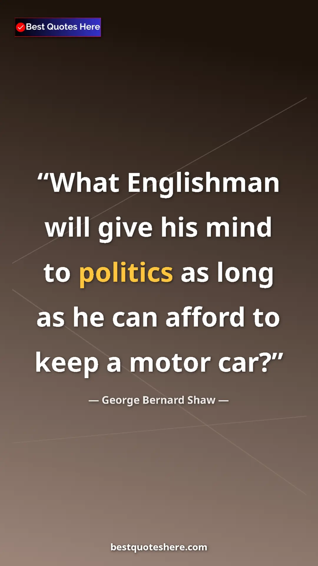 George Bernard Shaw Quote Card: "What Englishman will give his mind to politics as long as..." Pinterest quote poster by George Bernard Shaw: "What Englishman will give his mind to politics as long as..."