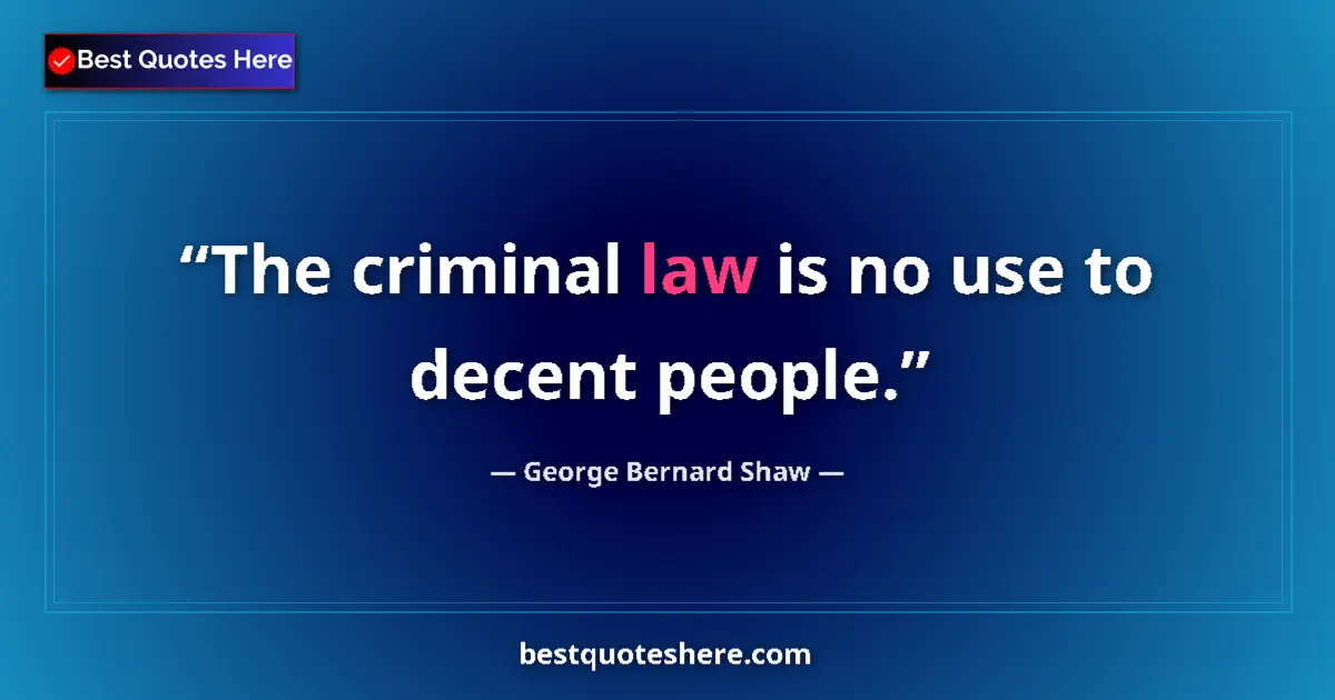 George Bernard Shaw quote: "The criminal law is no use to decent people."