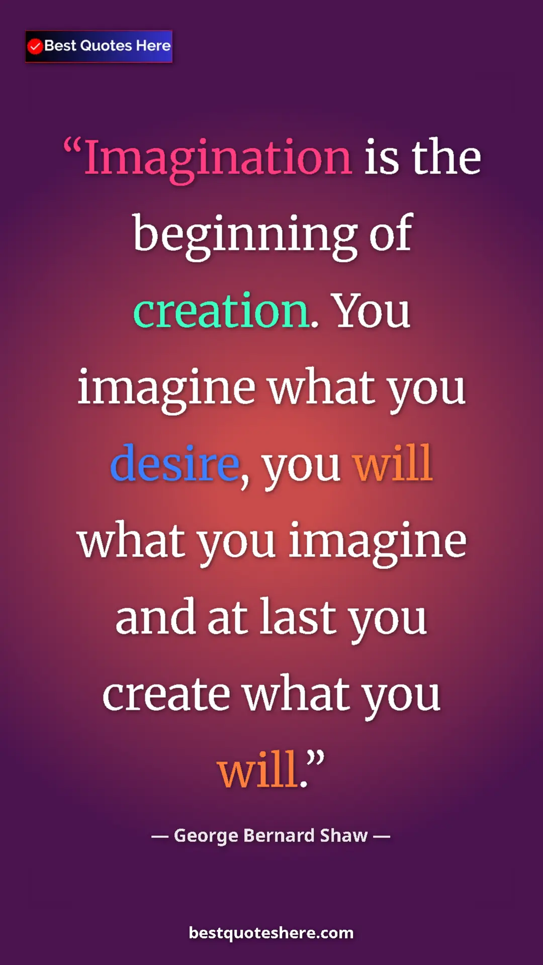 George Bernard Shaw Quote Card: "Imagination is the beginning of creation. You imagine what..." Pinterest quote poster by George Bernard Shaw: "Imagination is the beginning of creation. You imagine what..."