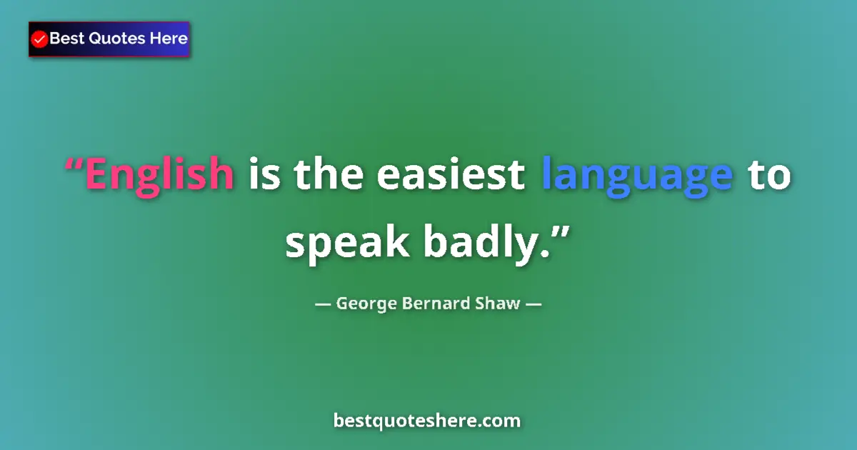 Quote by George Bernard Shaw: English is the easiest language to speak badly....