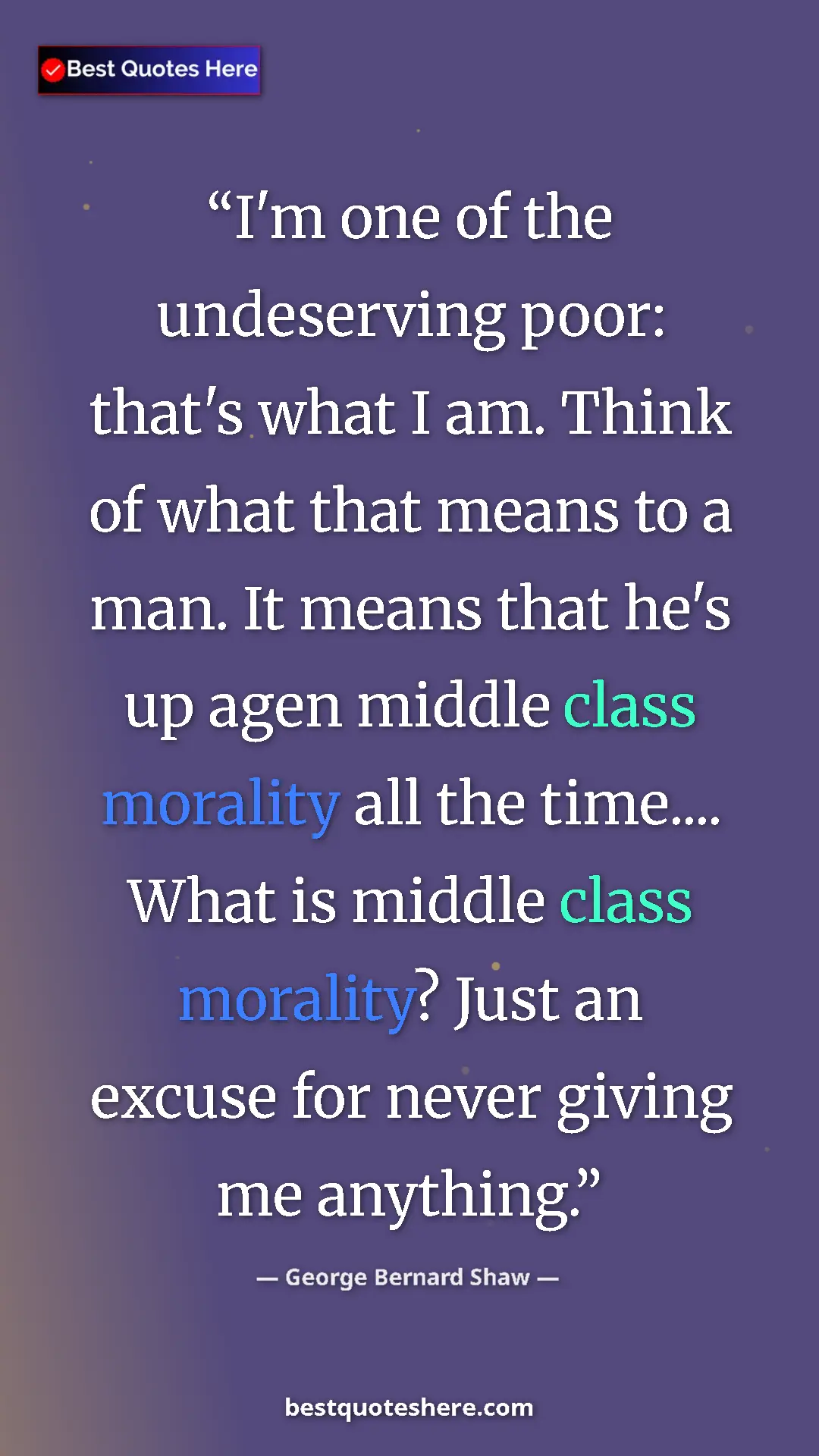 Pinterest quote poster by George Bernard Shaw: "I'm one of the undeserving poor: that's what I am. Think of..."