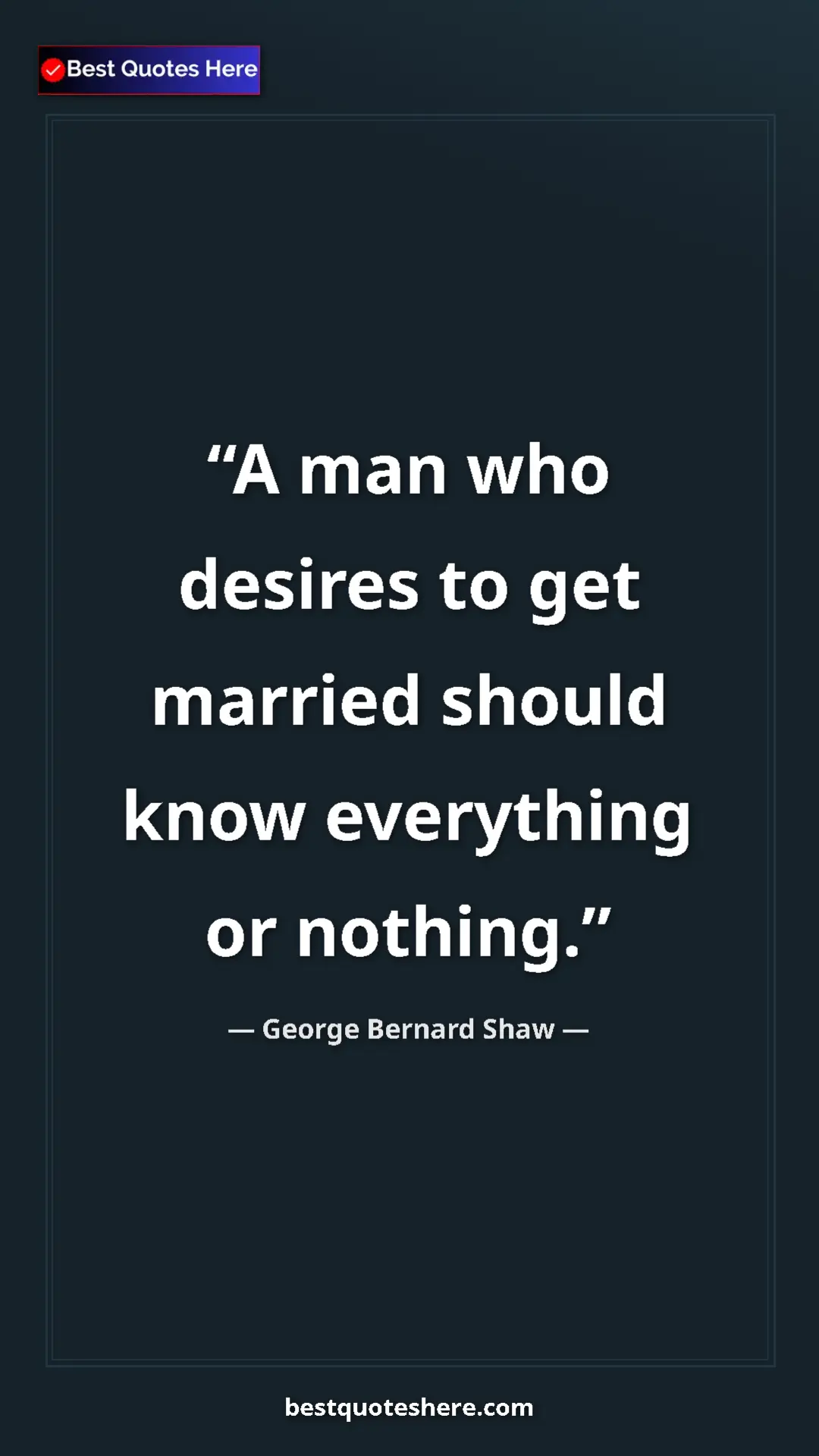 George Bernard Shaw Quote Card: "A man who desires to get married should know everything or..." Pinterest quote poster by George Bernard Shaw: "A man who desires to get married should know everything or..."