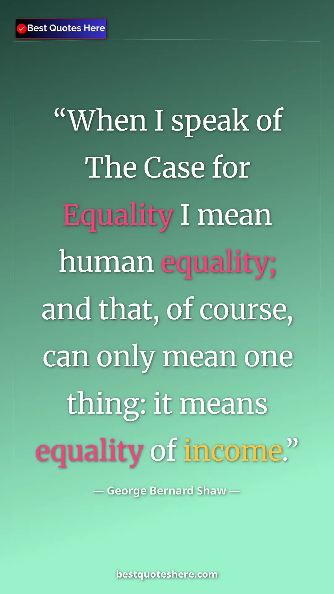 George Bernard Shaw Quote Card: "When I speak of The Case for Equality I mean human..." Pinterest quote poster by George Bernard Shaw: "When I speak of The Case for Equality I mean human..."