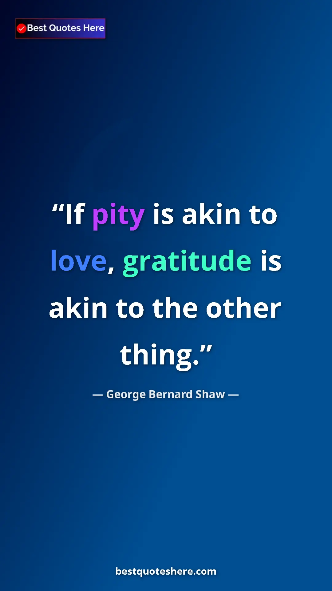 Pinterest quote poster by George Bernard Shaw: "If pity is akin to love, gratitude is akin to the other..."