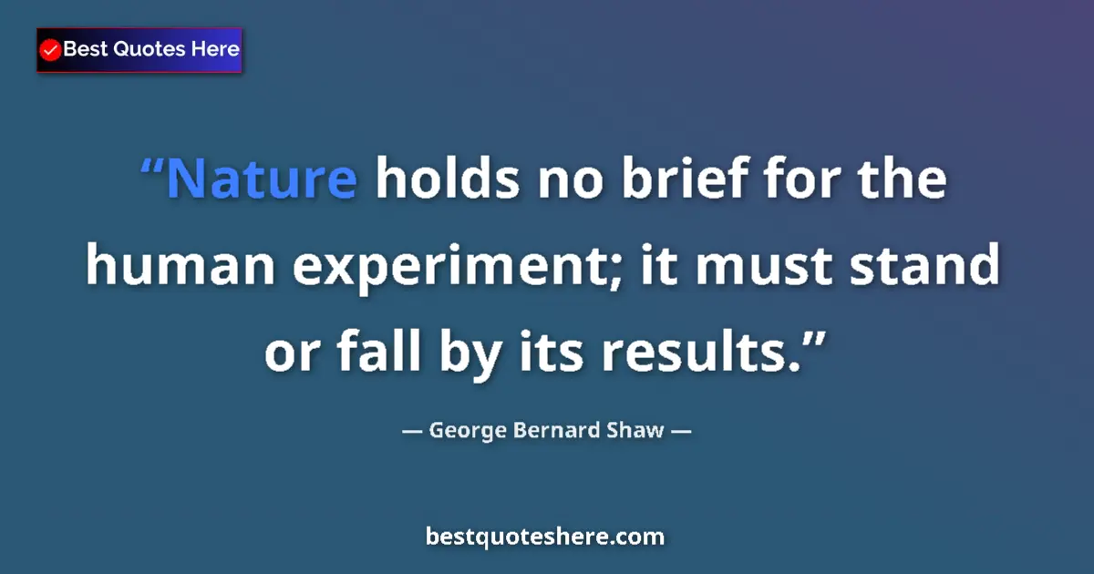 Quote by George Bernard Shaw: Nature holds no brief for the human experiment; it