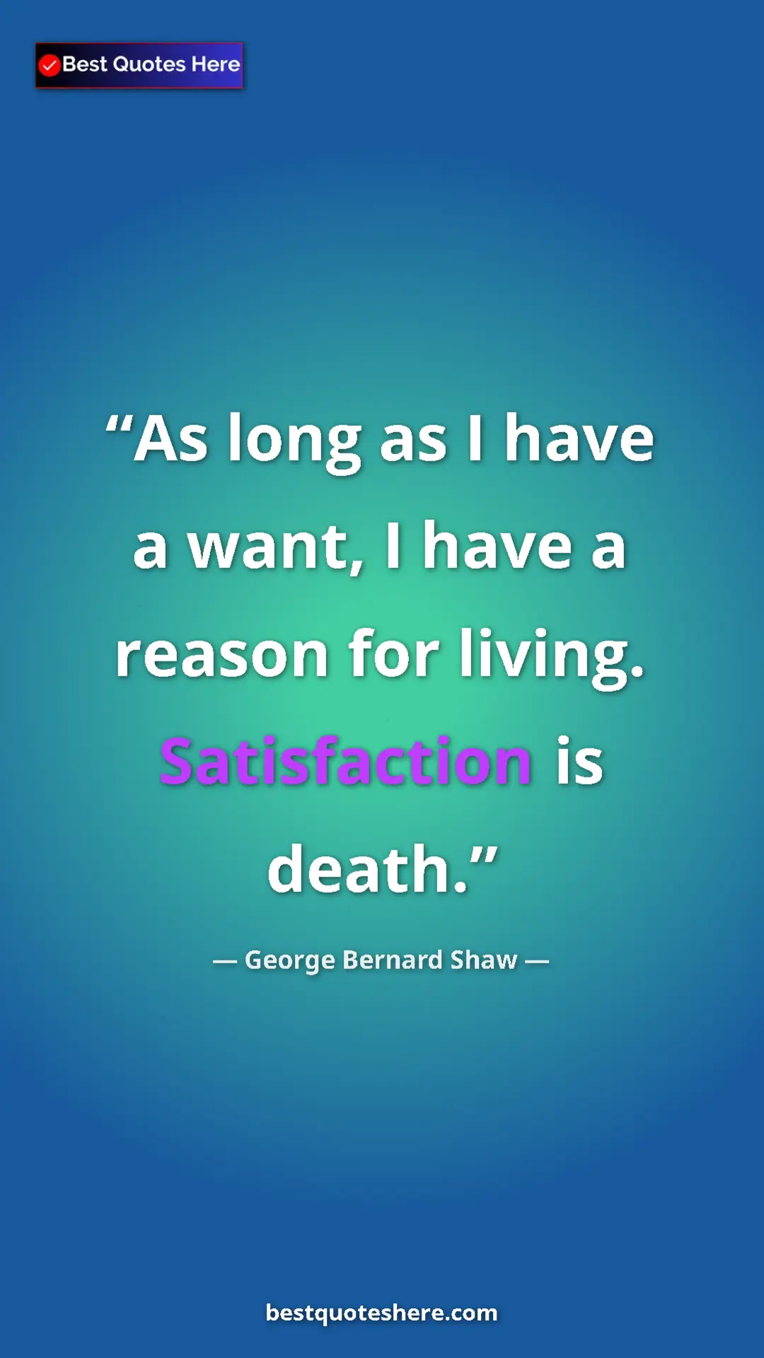 George Bernard Shaw Quote Card: "As long as I have a want, I have a reason for living...." Pinterest quote poster by George Bernard Shaw: "As long as I have a want, I have a reason for living...."