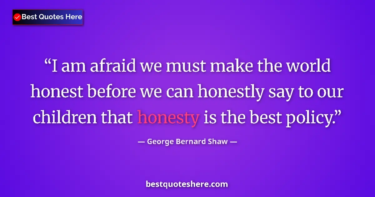 George Bernard Shaw Quote: "I am afraid we must make the world honest before we can..." George Bernard Shaw quote: "I am afraid we must make the world honest before we can..."