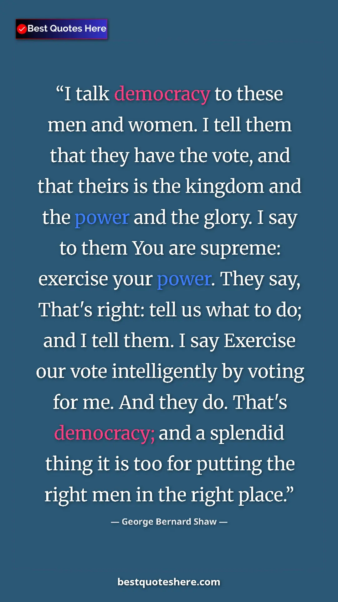 George Bernard Shaw Quote Card: "I talk democracy to these men and women. I tell them that..." Pinterest quote poster by George Bernard Shaw: "I talk democracy to these men and women. I tell them that..."