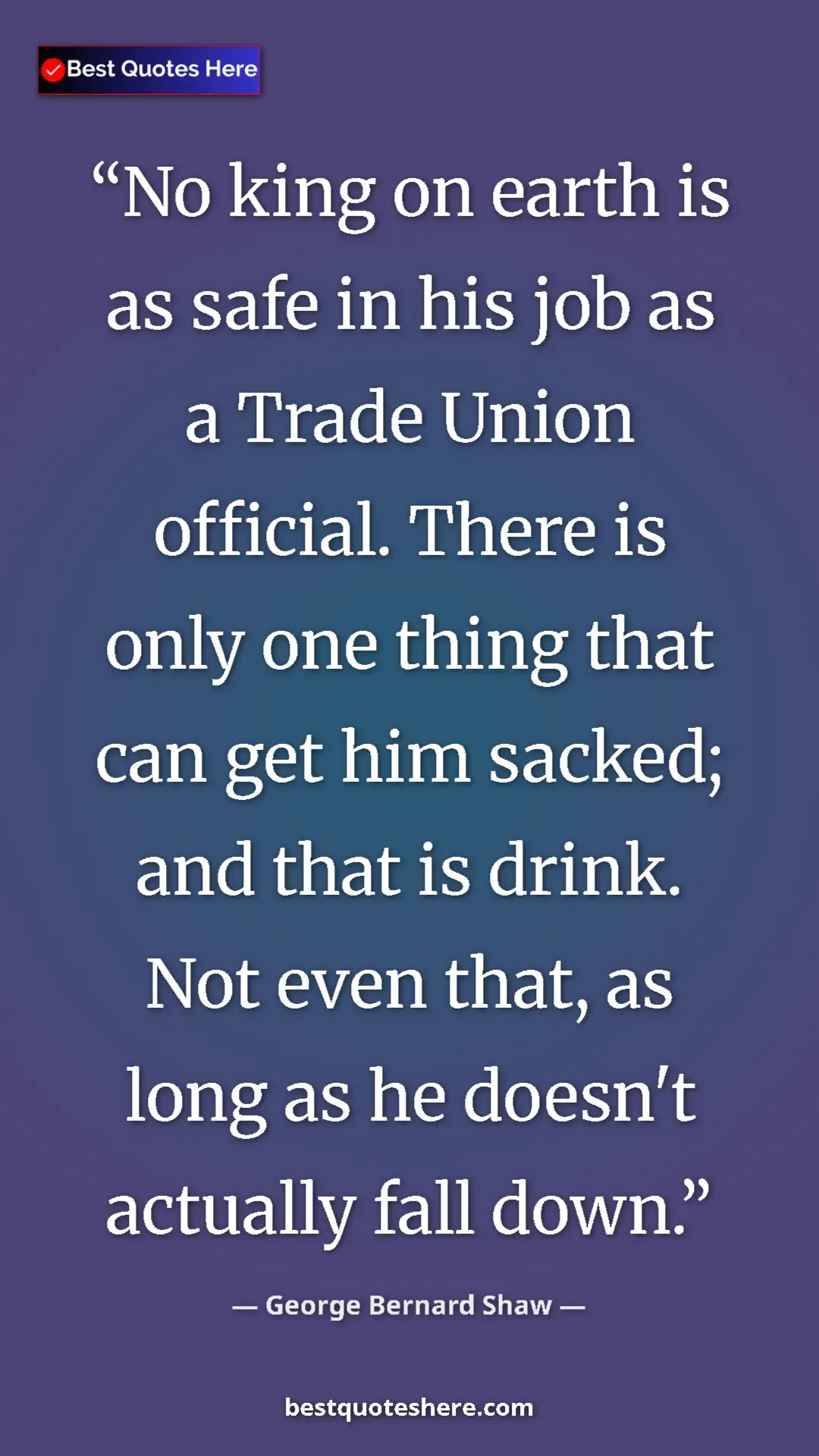 Pinterest quote poster by George Bernard Shaw: "No king on earth is as safe in his job as a Trade Union..."