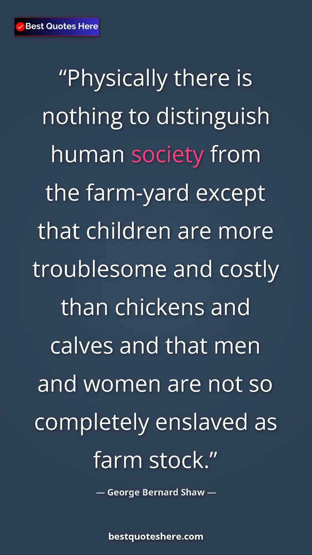 George Bernard Shaw Quote Card: "Physically there is nothing to distinguish human society..." Pinterest quote poster by George Bernard Shaw: "Physically there is nothing to distinguish human society..."