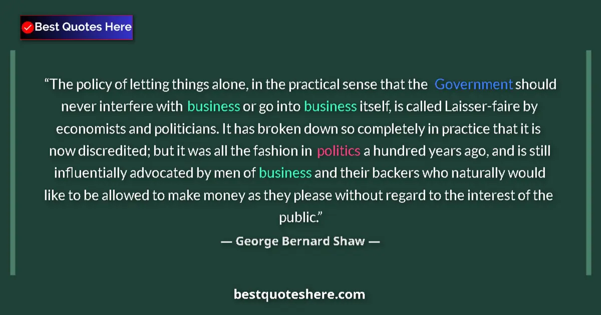 Quote by George Bernard Shaw: The policy of letting things alone, in the practical sense that the Government should never interfer...