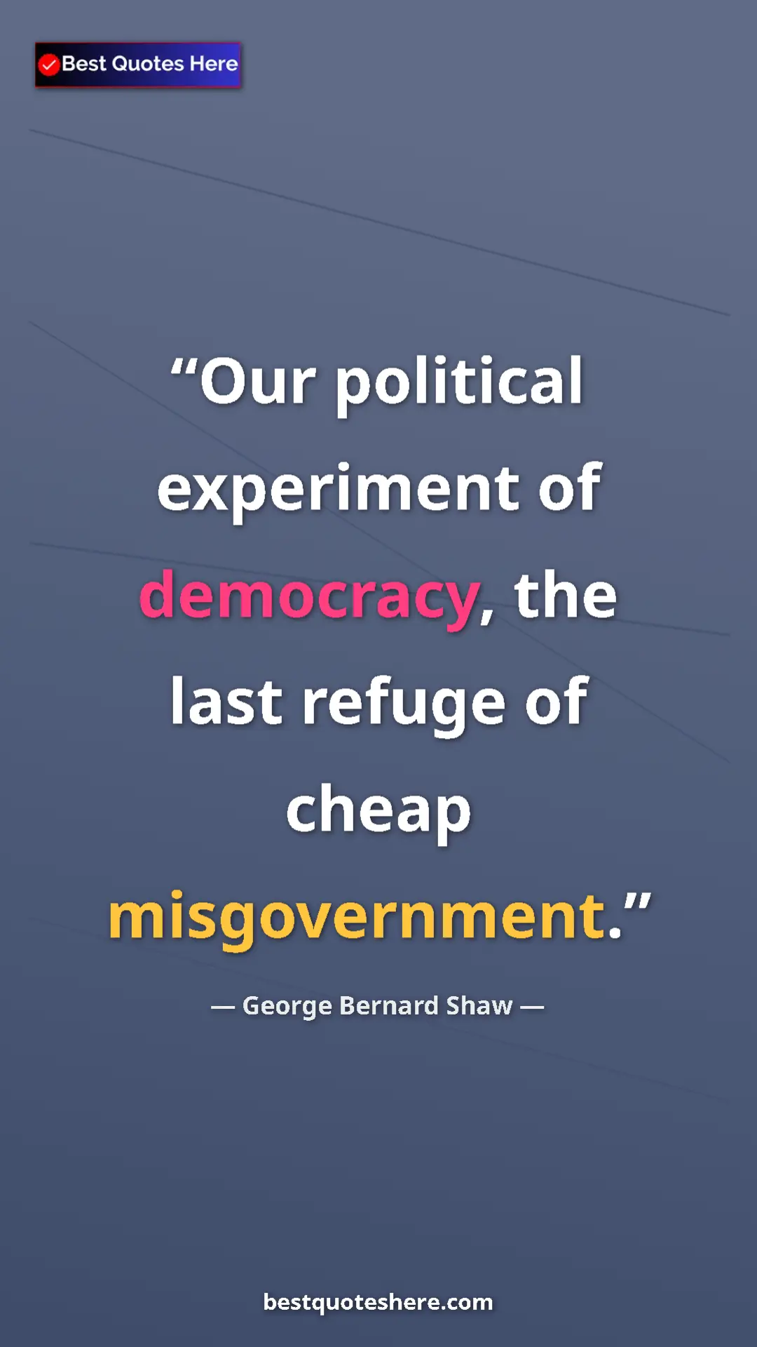 George Bernard Shaw Quote Card: "Our political experiment of democracy, the last refuge of..." Pinterest quote poster by George Bernard Shaw: "Our political experiment of democracy, the last refuge of..."